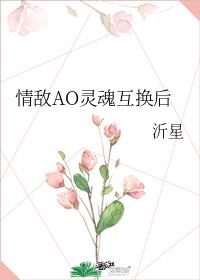 情敌AO灵魂互换后