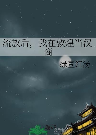 流放后,我在敦煌当汉商