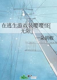 在逃生游戏装嘤嘤怪[无限]