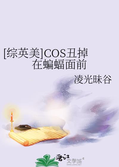 [综英美]COS丑掉在蝙蝠面前