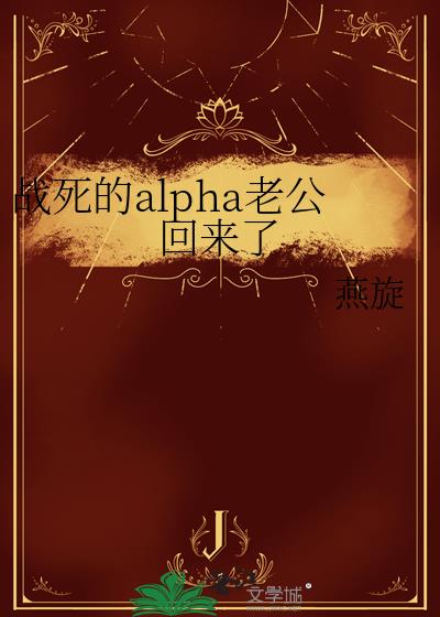 战死的alpha老公回来了