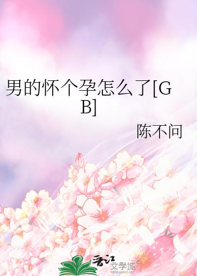 男的怀个孕怎么了[GB]