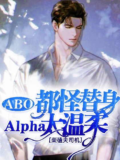 【ABO】都怪替身Alpha太温柔