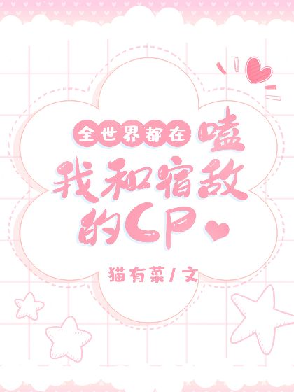 全世界都在嗑我和宿敌的CP